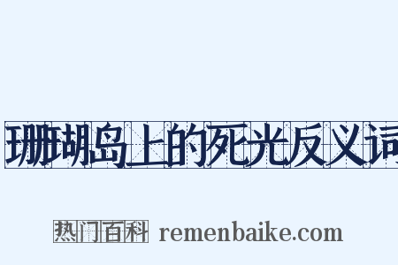 珊瑚岛上的死光反义词是什么意思的图片